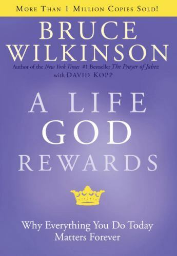 A Life God Rewards : Why Everything You Do Today Matters Forever Bk. 3 by Bru...