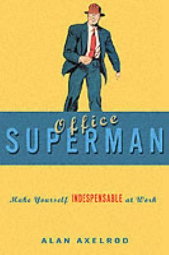 Office Superman: Make Yourself Indispensable in the Workplace by Alan Axelrod...