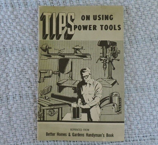 Tips on Using Power Tools Reprinted from Better Homes & Gardens Handyman's Book