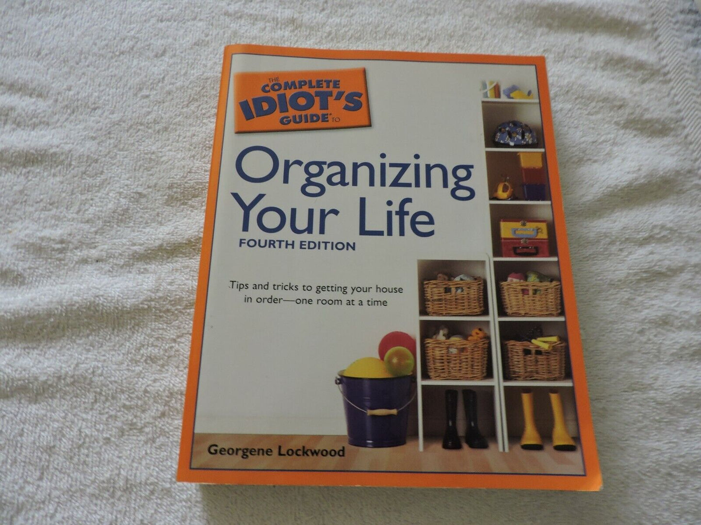 THE COMPLETE IDIOT'S GUIDE TO ORGANIZING YOUR LIFE--4TH EDITION 2005
