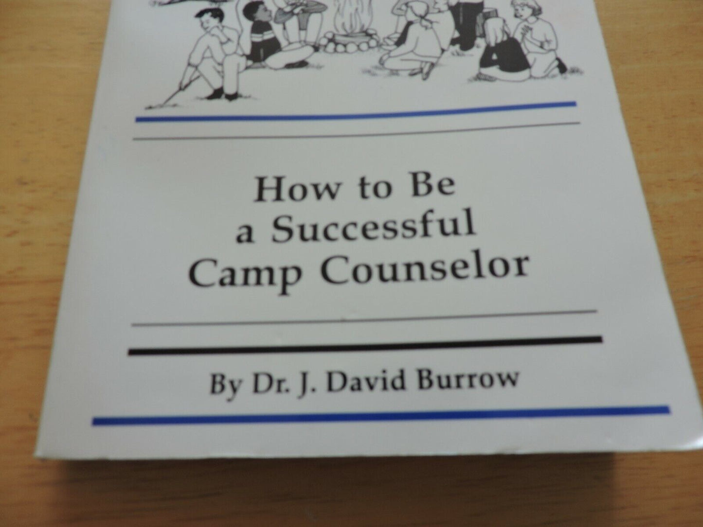 HOW TO BE A SUCCESSFUL CAMP COUNSELOR--BY: DR. J. DAVID BURROW  1998