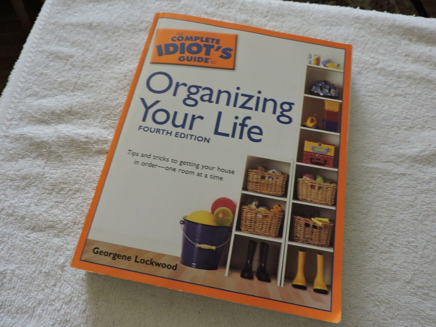 THE COMPLETE IDIOT'S GUIDE TO ORGANIZING YOUR LIFE--4TH EDITION 2005