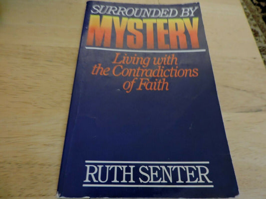 SURROUNDED BY MYSTERY; LIVING WITH THE CONTRADICTIONS OF FAITH BY: RUTH SENTER