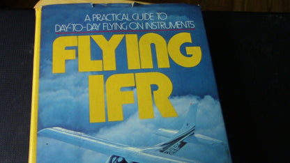 A Practical Guide to Day to Day Flying on Instruments (Flying IFR)