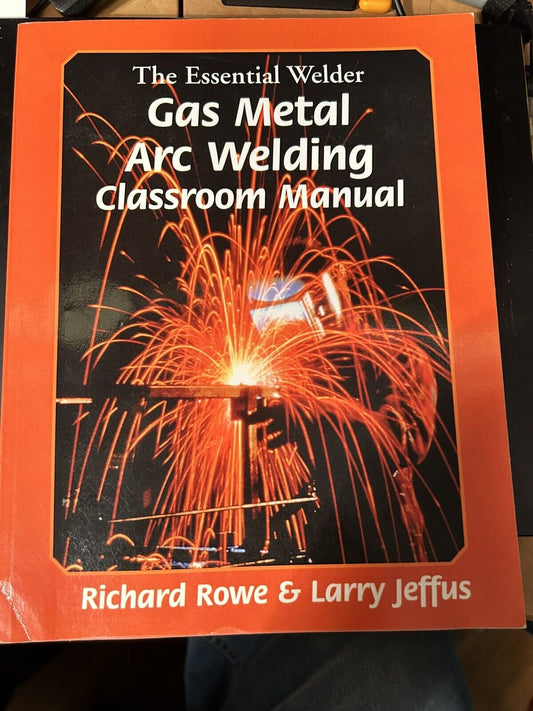 The Essential Welder Classroom Manual: Gas Metal Arc Welding