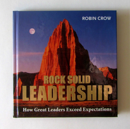 ROCK SOLID LEADERSHIP  How Great Leaders Exceed Expectations by Robin Crow
