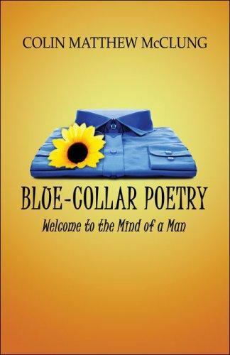 Blue-Collar Poetry: Welcome to the Mind of a Man by Colin Matthew McClung...
