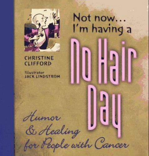 Not Now, I'm Having a No Hair Day: Humor and Healing for People with Cancer
